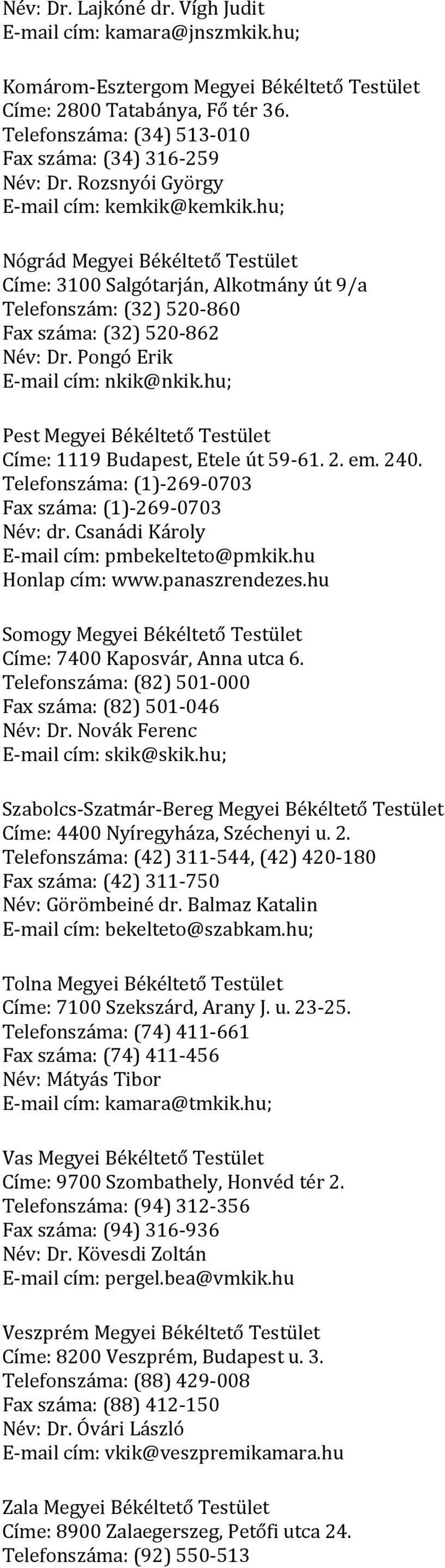 Pongó Erik E-mail cím: nkik@nkik.hu; Pest Megyei Békéltető Testület Címe: 1119 Budapest, Etele út 59-61. 2. em. 240. Telefonszáma: (1)-269-0703 Fax száma: (1)-269-0703 Név: dr.