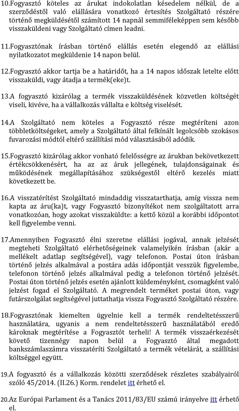 Fogyasztó akkor tartja be a határidőt, ha a 14 napos időszak letelte előtt visszaküldi, vagy átadja a termék(eke)t. 13.