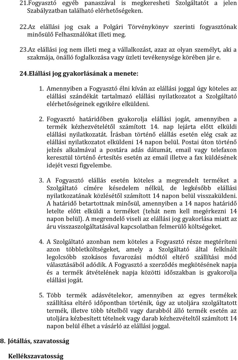 Az elállási jog nem illeti meg a vállalkozást, azaz az olyan személyt, aki a szakmája, önálló foglalkozása vagy üzleti tevékenysége körében jár e. 24.Elállási jog gyakorlásának a menete: 8.