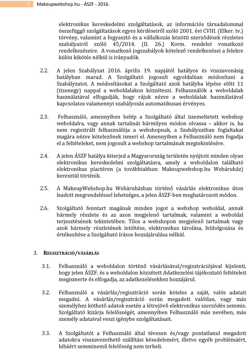 A vonatkozó jogszabályok kötelező rendelkezései a felekre külön kikötés nélkül is irányadók. 2.2. A jelen Szabályzat 2016. április 19. napjától hatályos és visszavonásig hatályban marad.