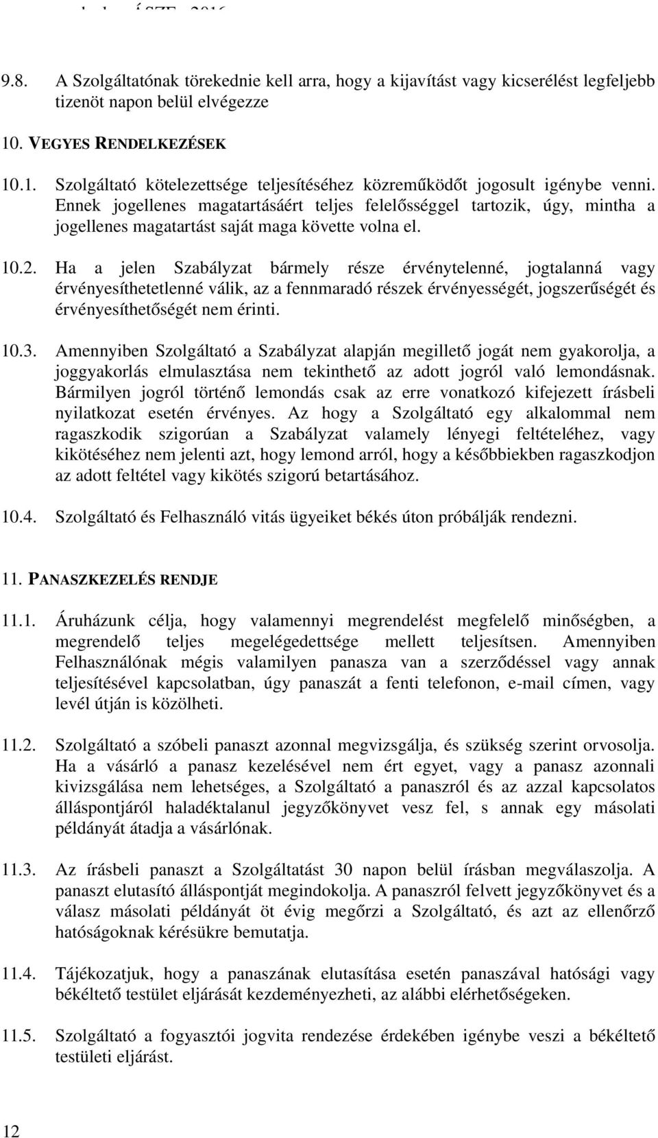 Ha a jelen Szabályzat bármely része érvénytelenné, jogtalanná vagy érvényesíthetetlenné válik, az a fennmaradó részek érvényességét, jogszerűségét és érvényesíthetőségét nem érinti. 10.3.