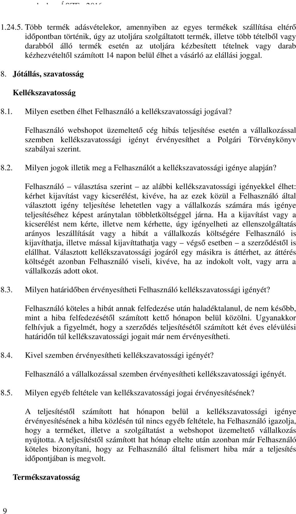 kézbesített tételnek vagy darab kézhezvételtől számított 14 napon belül élhet a vásárló az elállási joggal. 8. Jótállás, szavatosság Kellékszavatosság 8.1. Milyen esetben élhet Felhasználó a kellékszavatossági jogával?