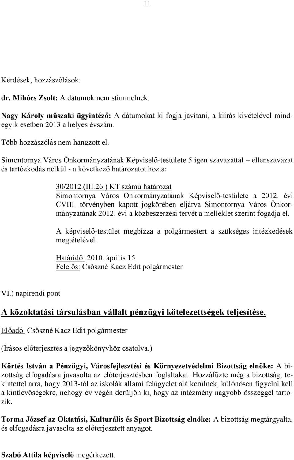 ) KT számú határozat Simontornya Város Önkormányzatának Képviselő-testülete a 2012. évi CVIII. törvényben kapott jogkörében eljárva Simontornya Város Önkormányzatának 2012.