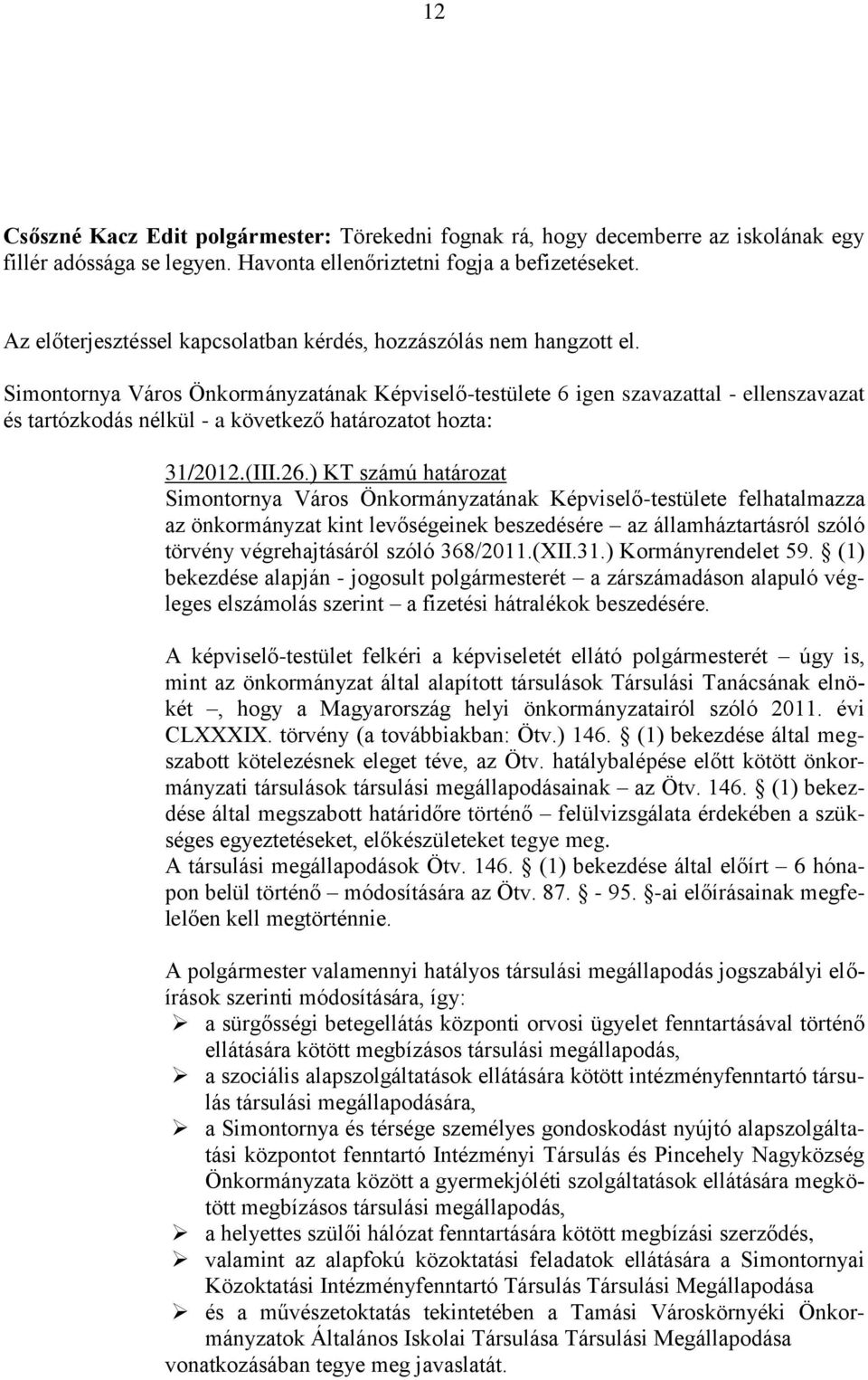 Simontornya Város Önkormányzatának Képviselő-testülete 6 igen szavazattal - ellenszavazat és tartózkodás nélkül - a következő határozatot hozta: 31/2012.(III.26.