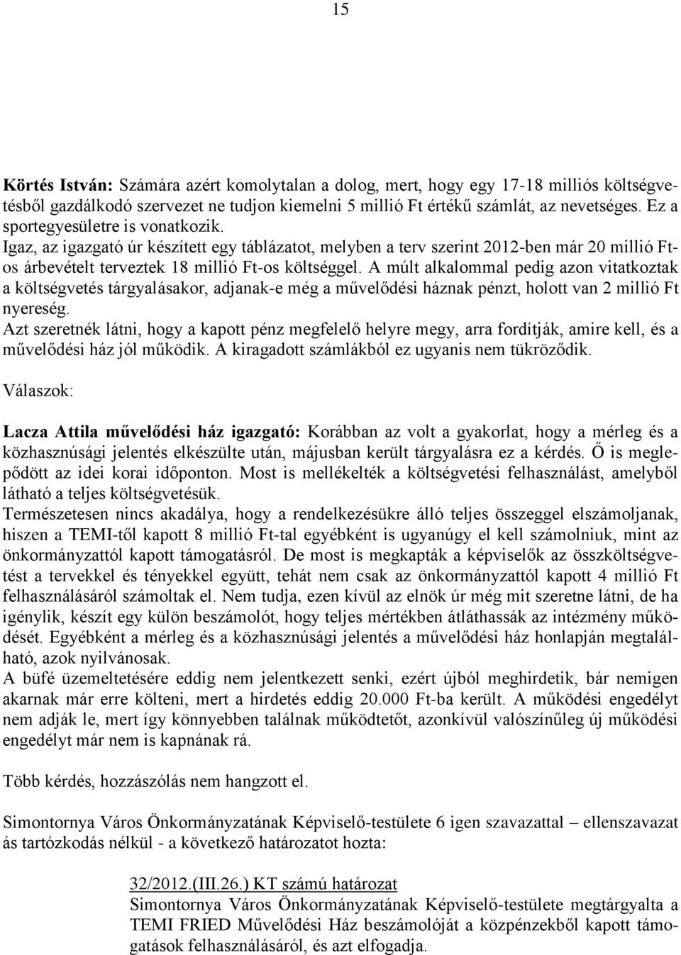 A múlt alkalommal pedig azon vitatkoztak a költségvetés tárgyalásakor, adjanak-e még a művelődési háznak pénzt, holott van 2 millió Ft nyereség.