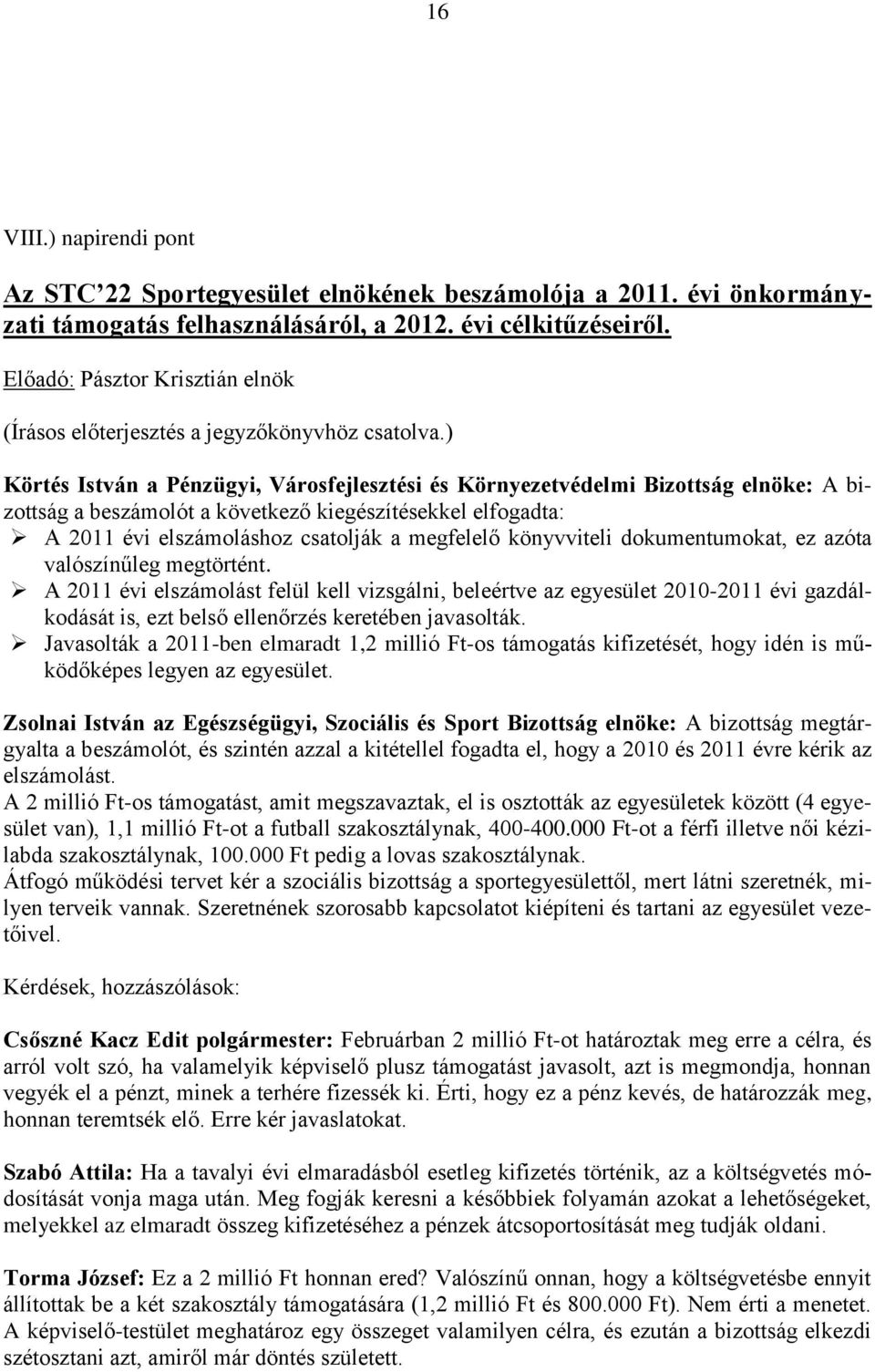 ) Körtés István a Pénzügyi, Városfejlesztési és Környezetvédelmi Bizottság elnöke: A bizottság a beszámolót a következő kiegészítésekkel elfogadta: A 2011 évi elszámoláshoz csatolják a megfelelő