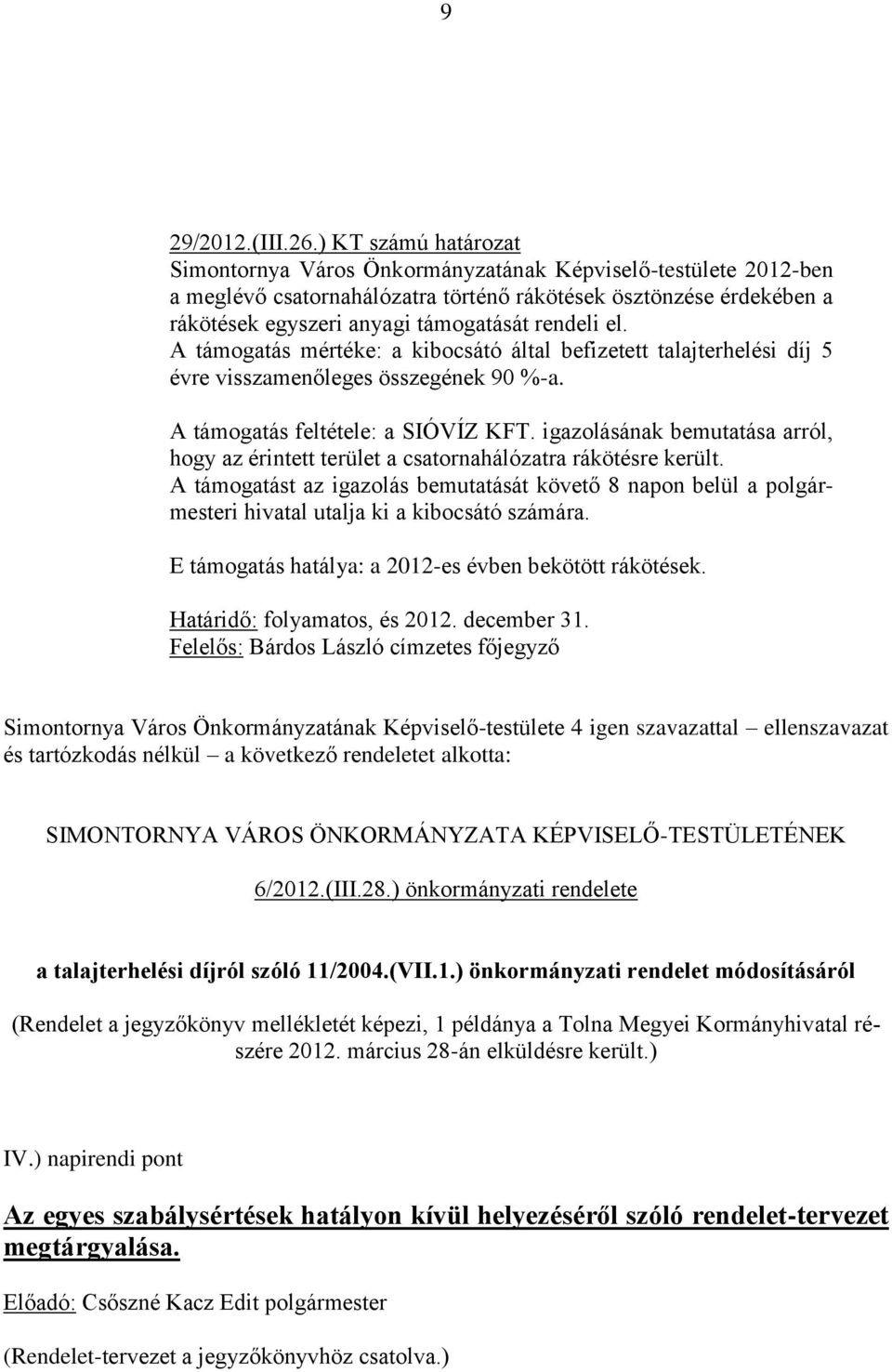 el. A támogatás mértéke: a kibocsátó által befizetett talajterhelési díj 5 évre visszamenőleges összegének 90 %-a. A támogatás feltétele: a SIÓVÍZ KFT.