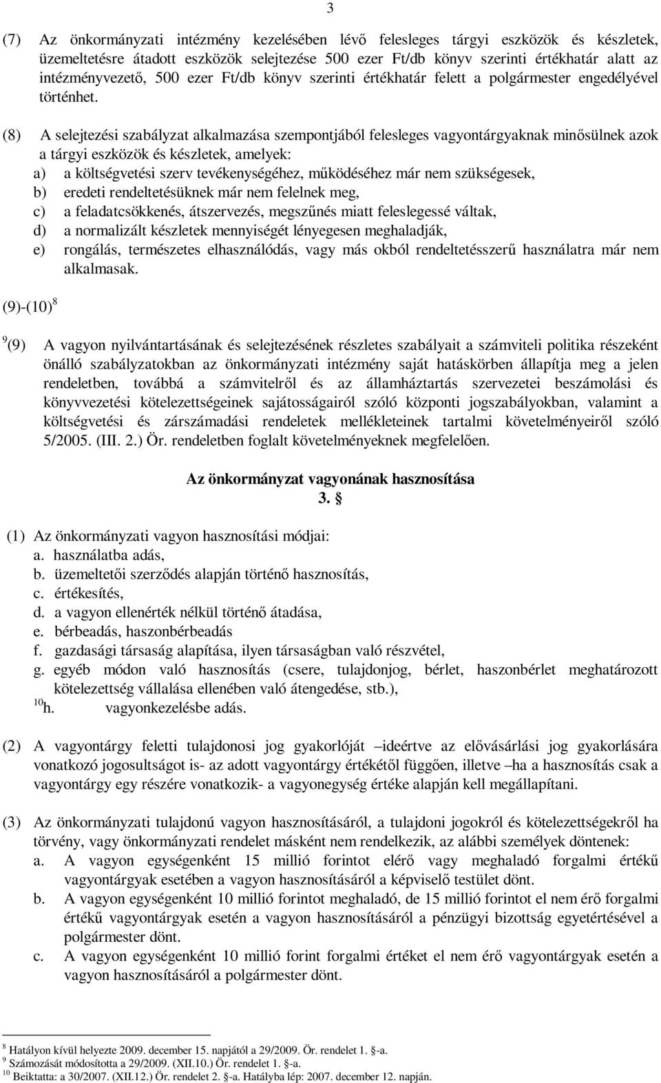 (8) A selejtezési szabályzat alkalmazása szempontjából felesleges vagyontárgyaknak minősülnek azok a tárgyi eszközök és készletek, amelyek: a) a költségvetési szerv tevékenységéhez, működéséhez már