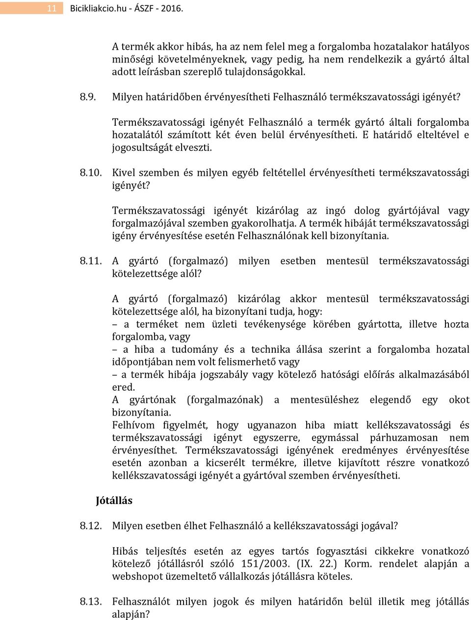 Milyen határidőben érvényesítheti Felhasználó termékszavatossági igényét? Termékszavatossági igényét Felhasználó a termék gyártó általi forgalomba hozatalától számított két éven belül érvényesítheti.