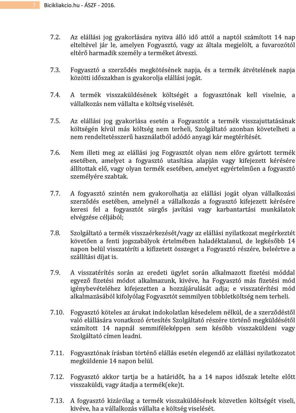 Az elállási jog gyakorlására nyitva álló idő attól a naptól számított 14 nap elteltével jár le, amelyen Fogyasztó, vagy az általa megjelölt, a fuvarozótól eltérő harmadik személy a terméket átveszi.