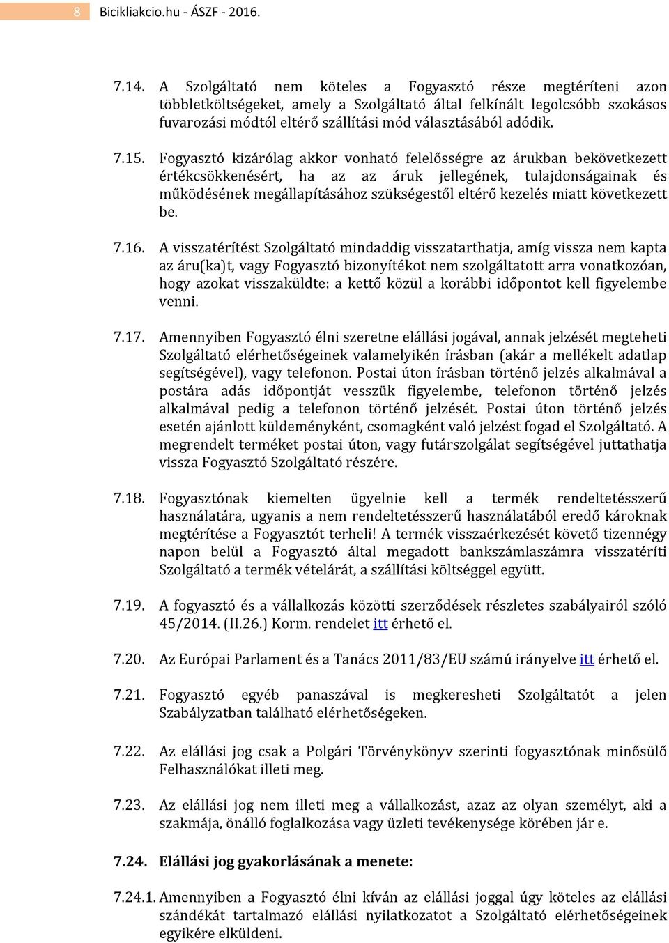 7.15. Fogyasztó kizárólag akkor vonható felelősségre az árukban bekövetkezett értékcsökkenésért, ha az az áruk jellegének, tulajdonságainak és működésének megállapításához szükségestől eltérő kezelés