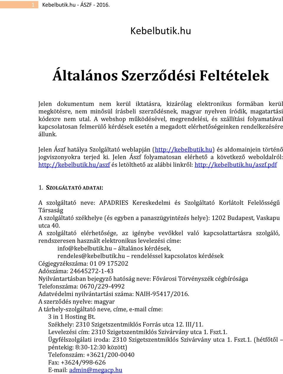 hu Általános Szerződési Feltételek Jelen dokumentum nem kerül iktatásra, kizárólag elektronikus formában kerül megkötésre, nem minősül írásbeli szerződésnek, magyar nyelven íródik, magatartási