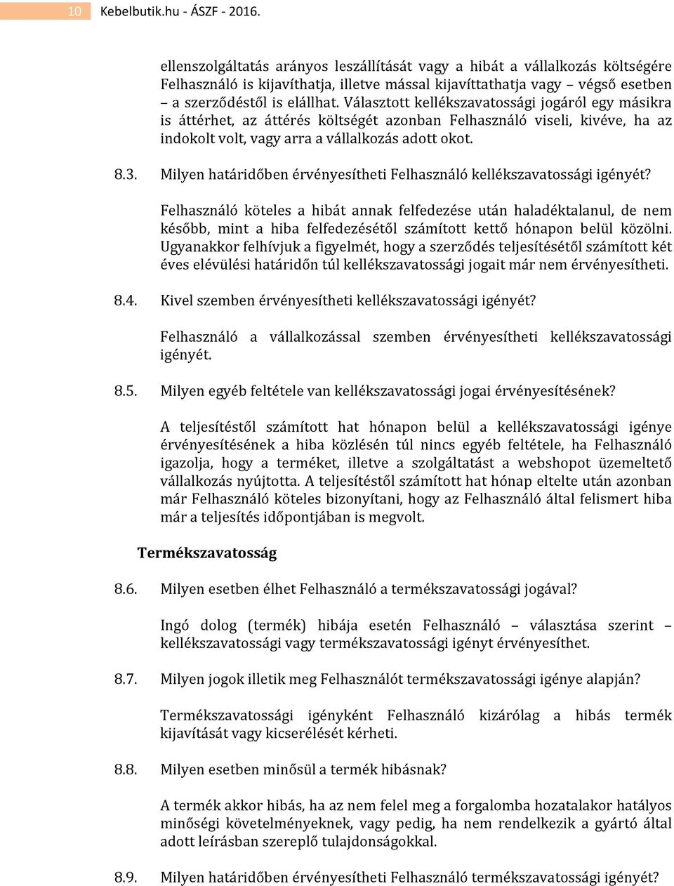 Választott kellékszavatossági jogáról egy másikra is áttérhet, az áttérés költségét azonban Felhasználó viseli, kivéve, ha az indokolt volt, vagy arra a vállalkozás adott okot. 8.3.