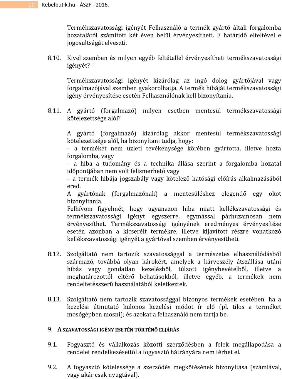 Termékszavatossági igényét kizárólag az ingó dolog gyártójával vagy forgalmazójával szemben gyakorolhatja.