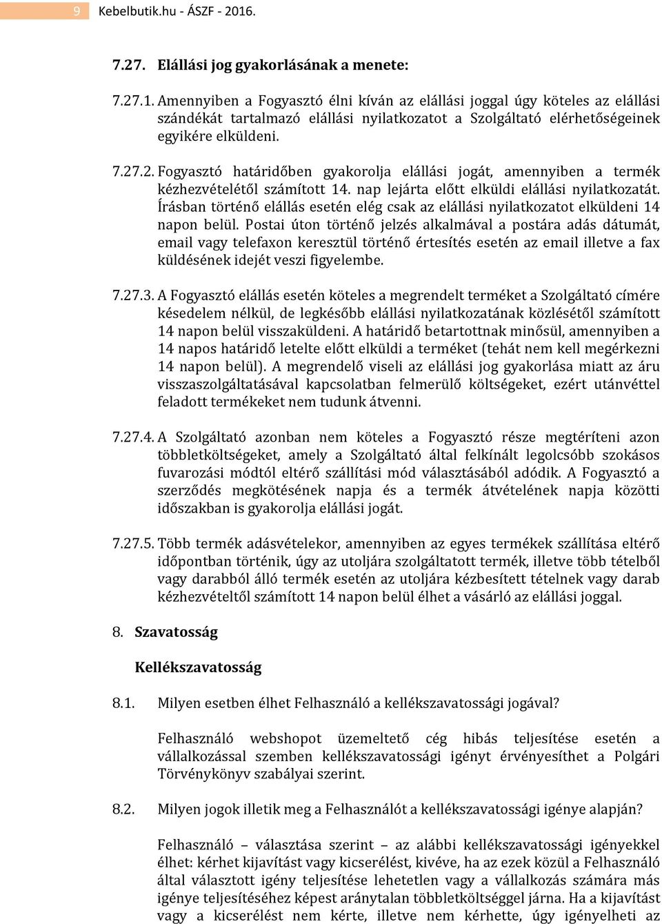 Amennyiben a Fogyasztó élni kíván az elállási joggal úgy köteles az elállási szándékát tartalmazó elállási nyilatkozatot a Szolgáltató elérhetőségeinek egyikére elküldeni. 7.27