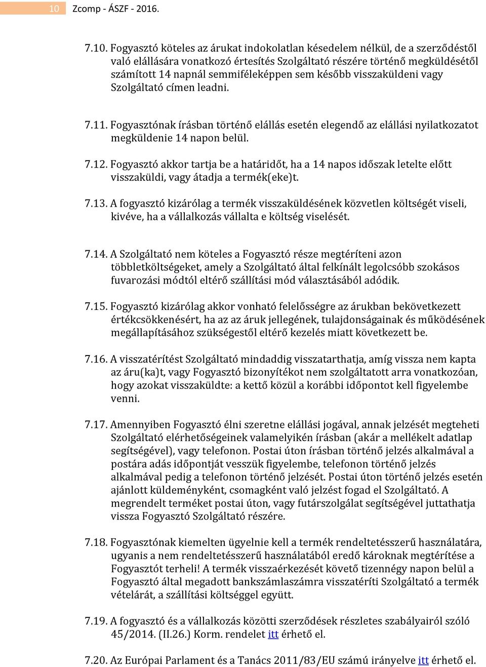 Fogyasztó akkor tartja be a határidőt, ha a 14 napos időszak letelte előtt visszaküldi, vagy átadja a termék(eke)t. 7.13.