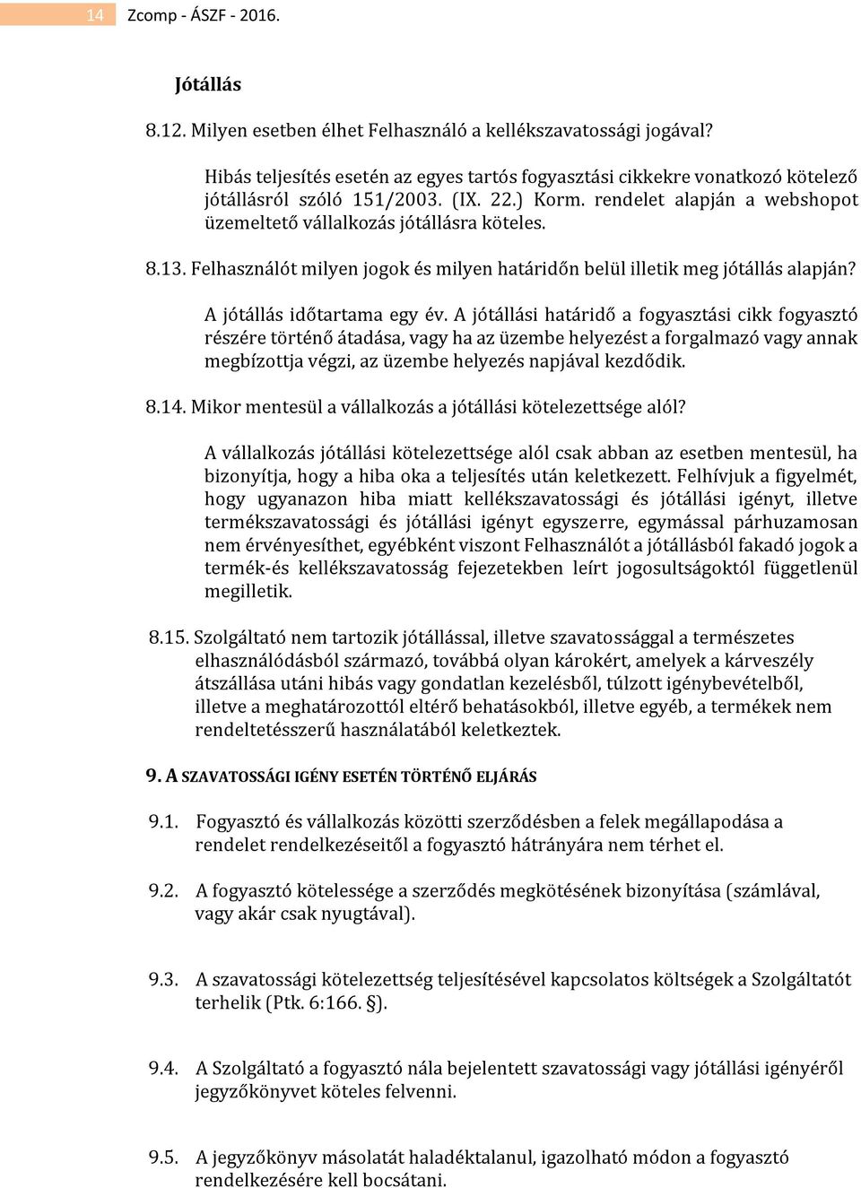 13. Felhasználót milyen jogok és milyen határidőn belül illetik meg jótállás alapján? A jótállás időtartama egy év.