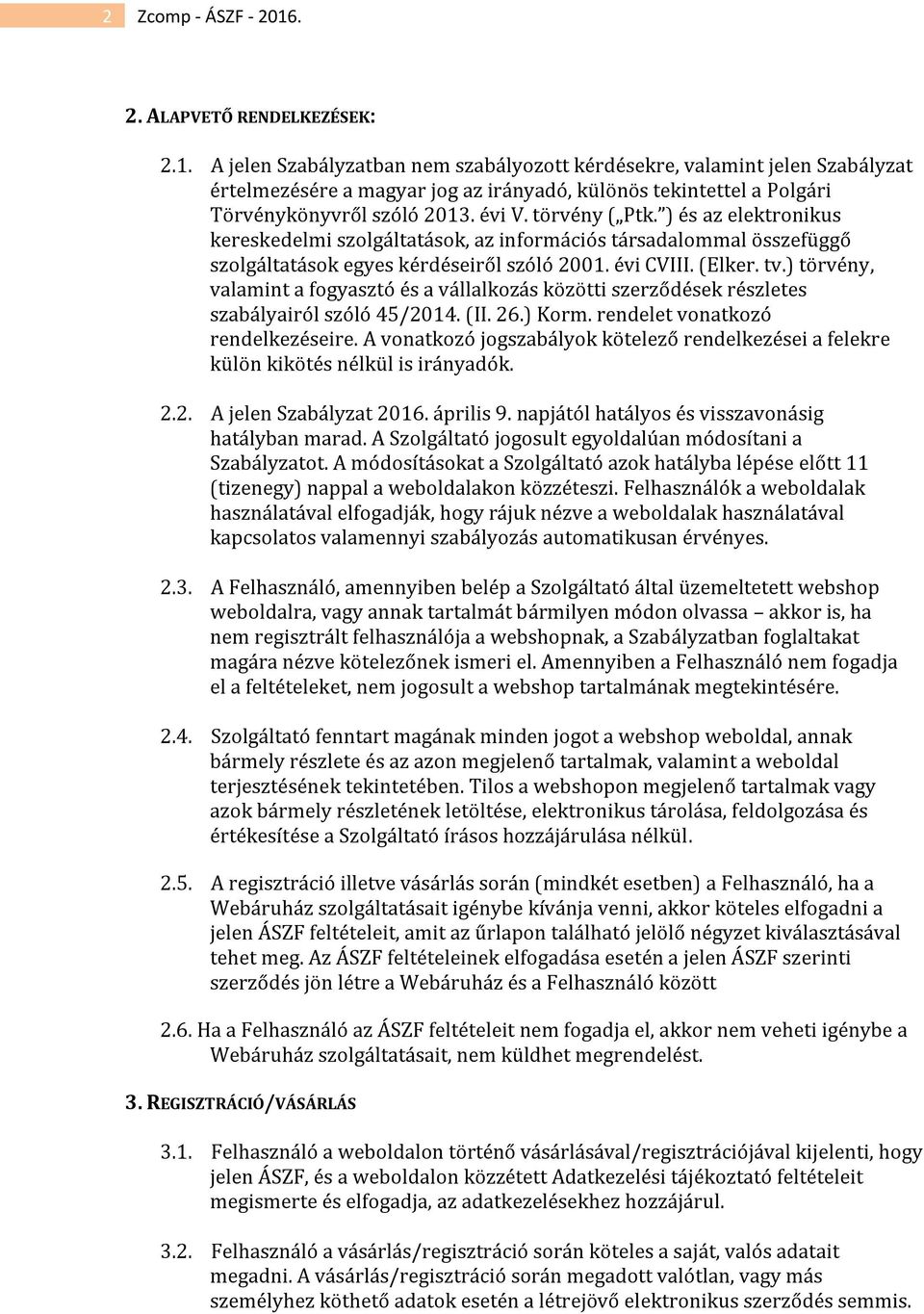 ) törvény, valamint a fogyasztó és a vállalkozás közötti szerződések részletes szabályairól szóló 45/2014. (II. 26.) Korm. rendelet vonatkozó rendelkezéseire.