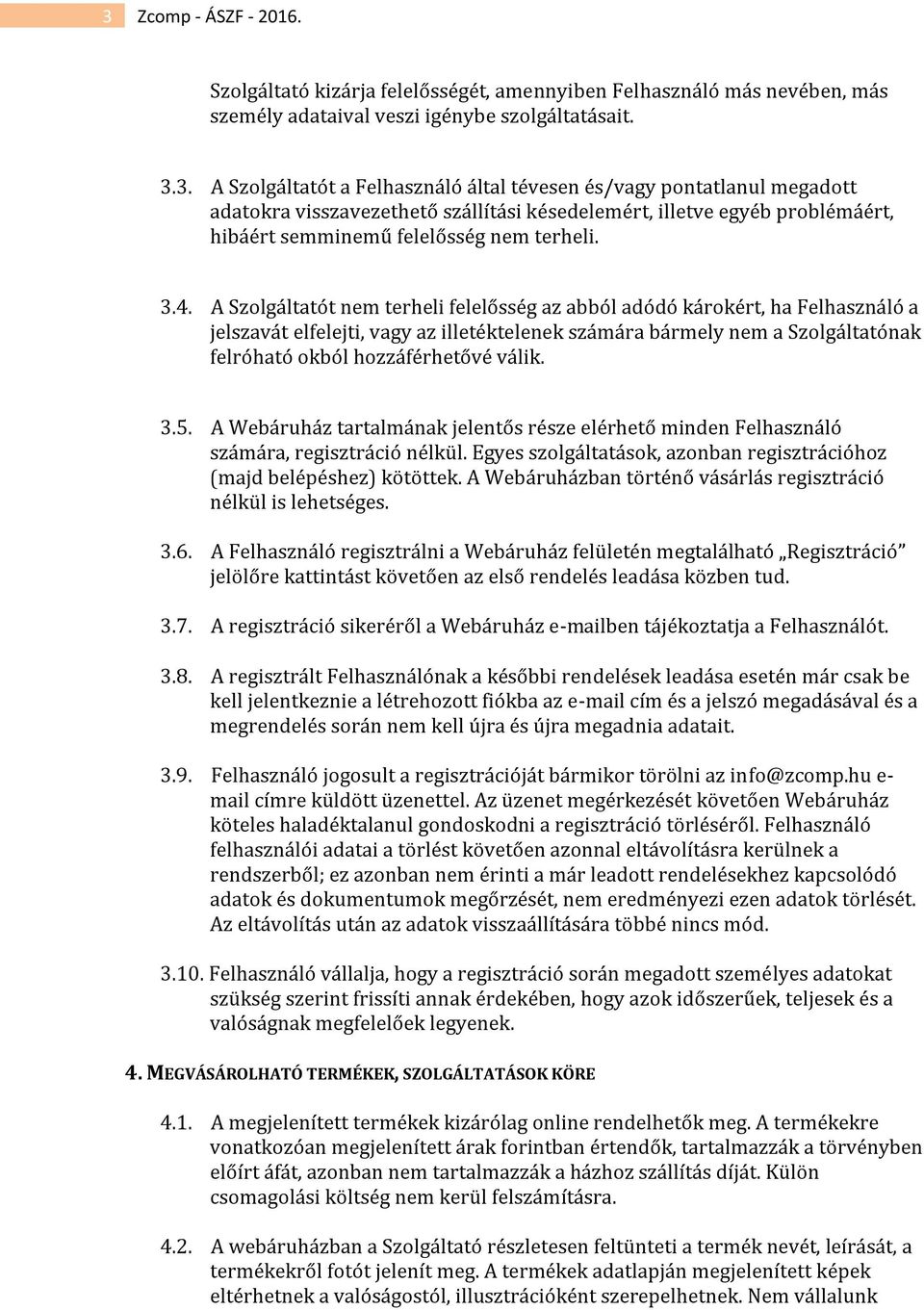 válik. 3.5. A Webáruház tartalmának jelentős része elérhető minden Felhasználó számára, regisztráció nélkül. Egyes szolgáltatások, azonban regisztrációhoz (majd belépéshez) kötöttek.