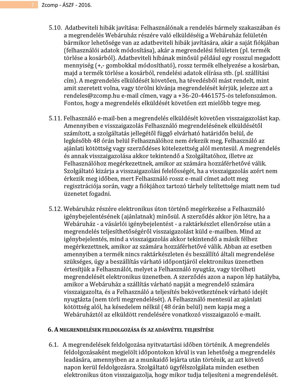 javítására, akár a saját fiókjában (felhasználói adatok módosítása), akár a megrendelési felületen (pl. termék törlése a kosárból).