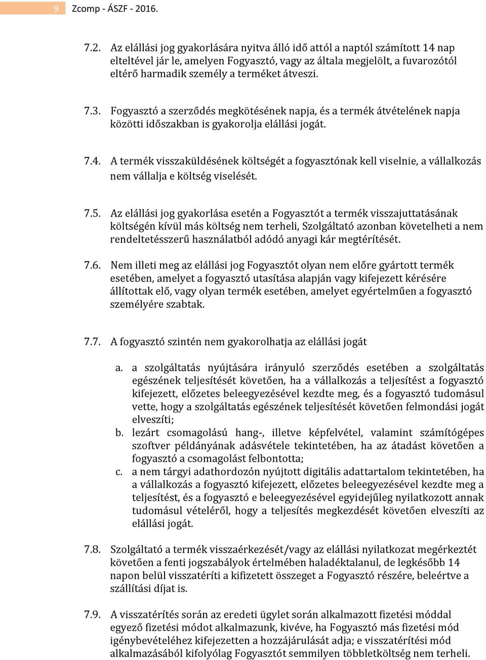 Az elállási jog gyakorlására nyitva álló idő attól a naptól számított 14 nap elteltével jár le, amelyen Fogyasztó, vagy az általa megjelölt, a fuvarozótól eltérő harmadik személy a terméket átveszi.