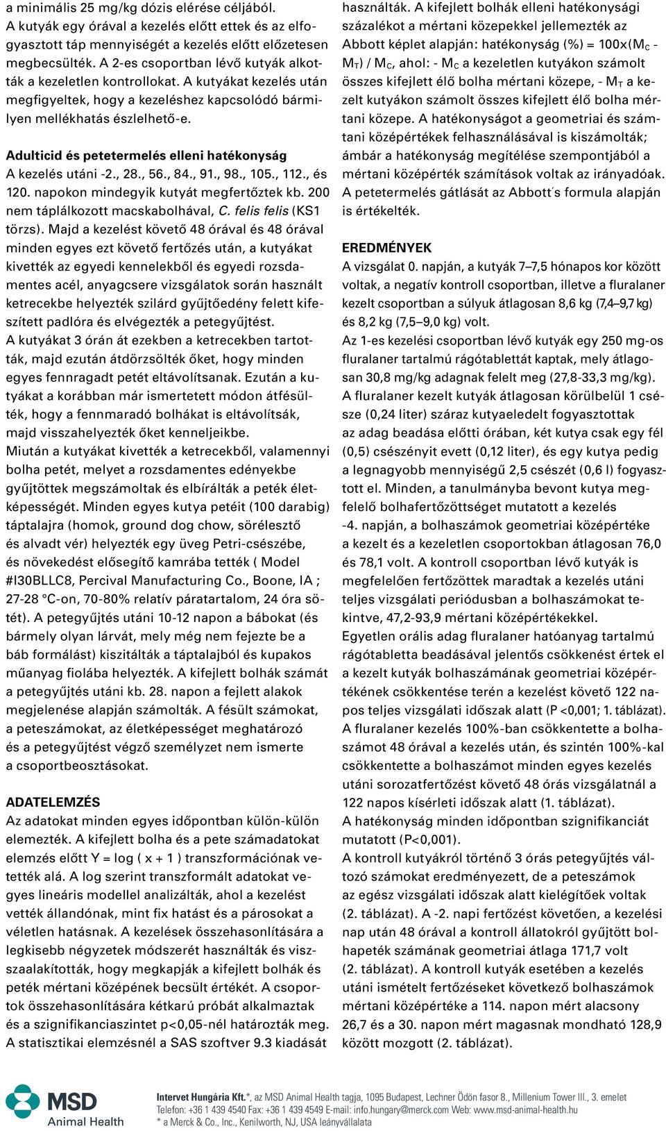 Adulticid és petetermelés elleni hatékonyság A kezelés utáni -2., 28., 56., 84., 91., 98., 105., 112., és 120. napokon mindegyik kutyát megfertôztek kb. 200 nem táplálkozott macskabolhával, C.