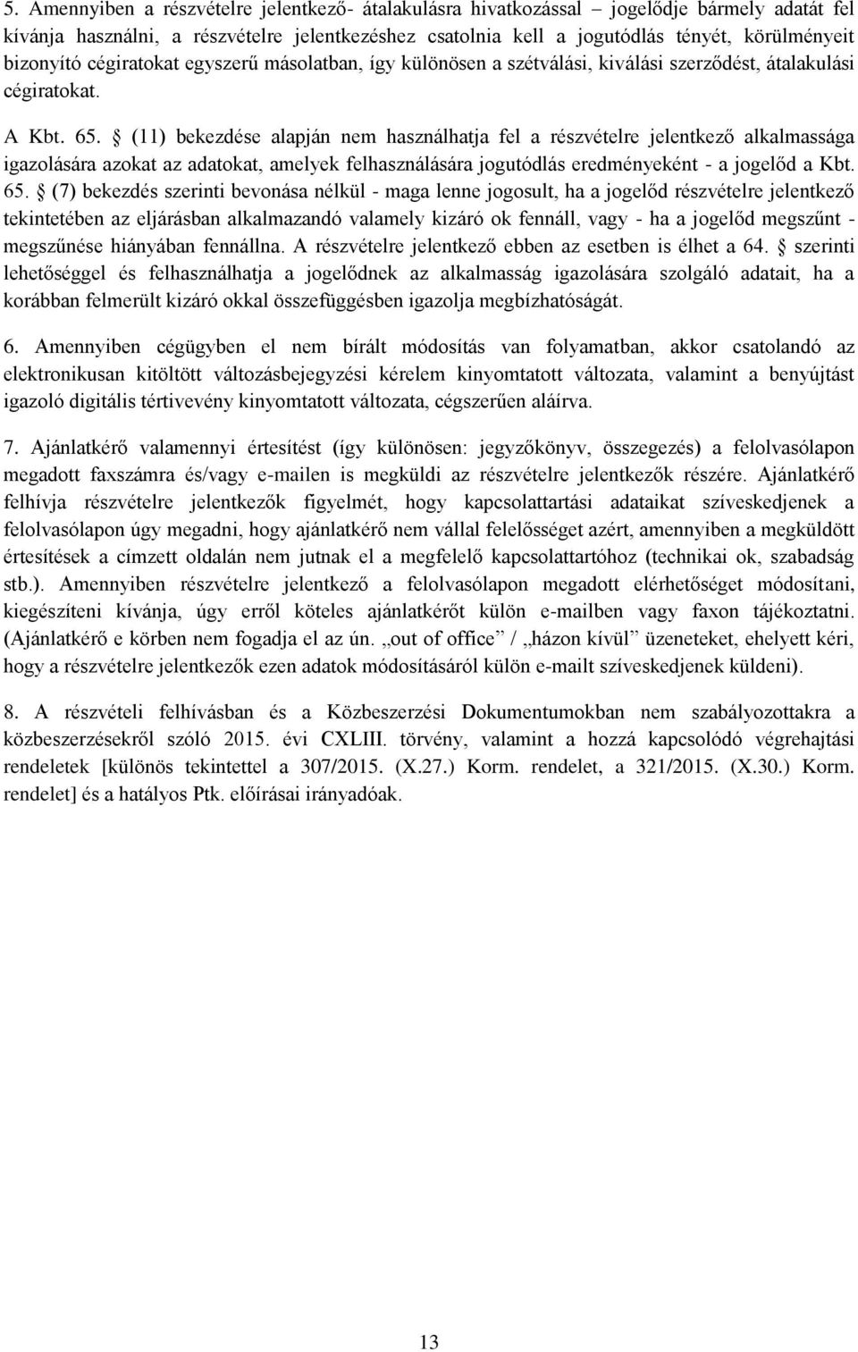 (11) bekezdése alapján nem használhatja fel a részvételre jelentkező alkalmassága igazolására azokat az adatokat, amelyek felhasználására jogutódlás eredményeként - a jogelőd a Kbt. 65.