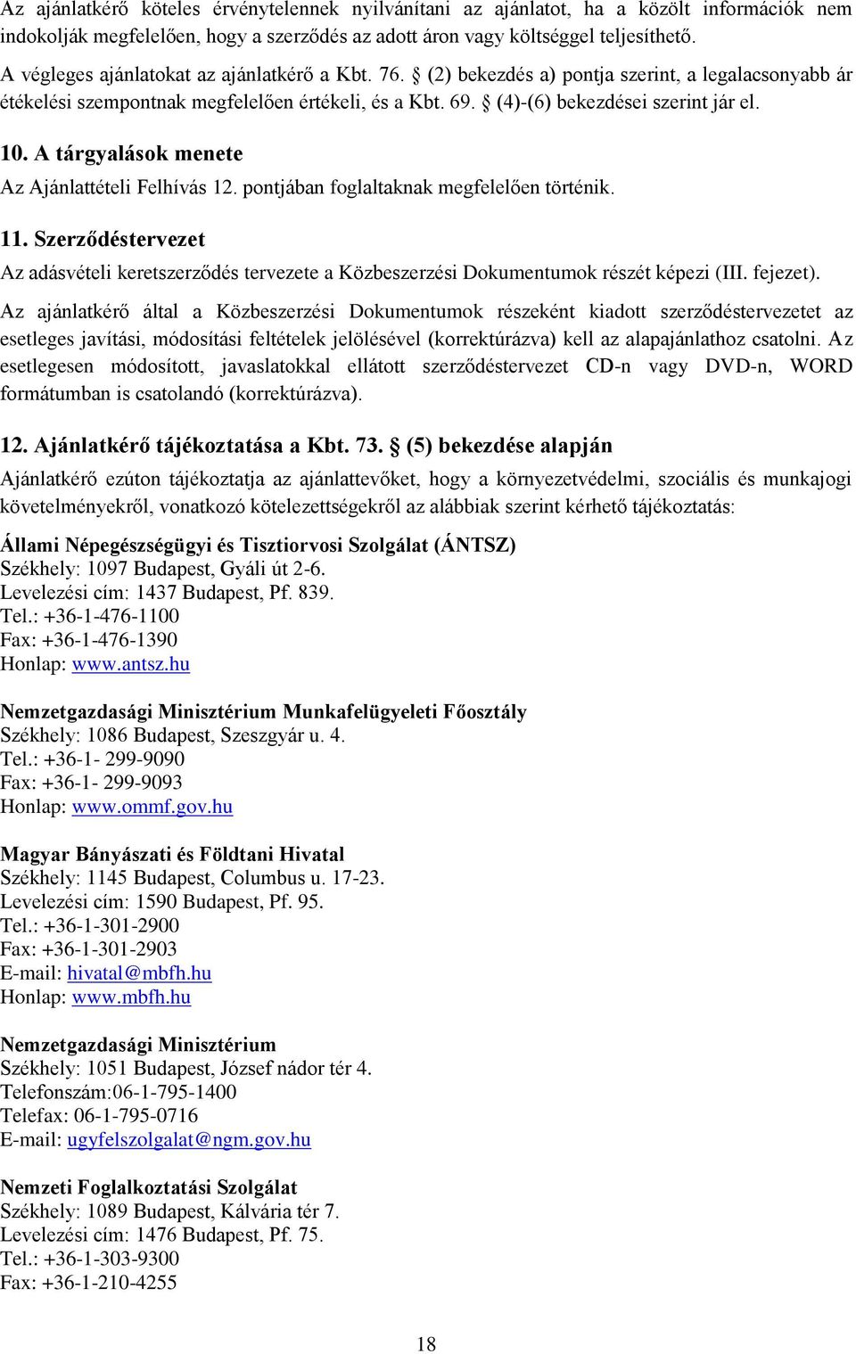 A tárgyalások menete Az Ajánlattételi Felhívás 12. pontjában foglaltaknak megfelelően történik. 11.