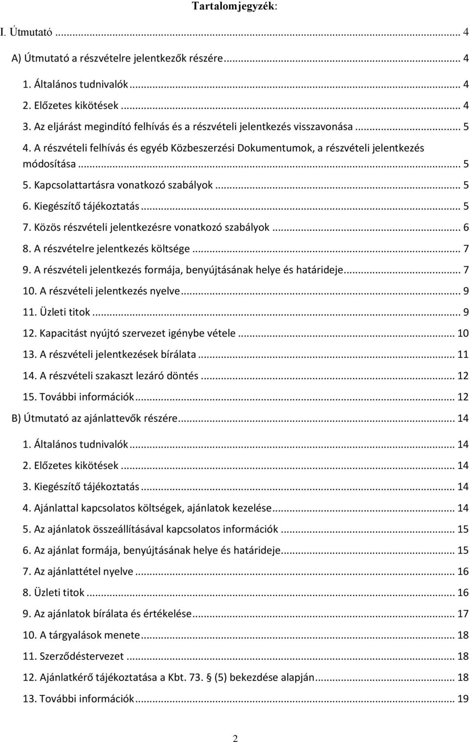 Kapcsolattartásra vonatkozó szabályok... 5 6. Kiegészítő tájékoztatás... 5 7. Közös részvételi jelentkezésre vonatkozó szabályok... 6 8. A részvételre jelentkezés költsége... 7 9.