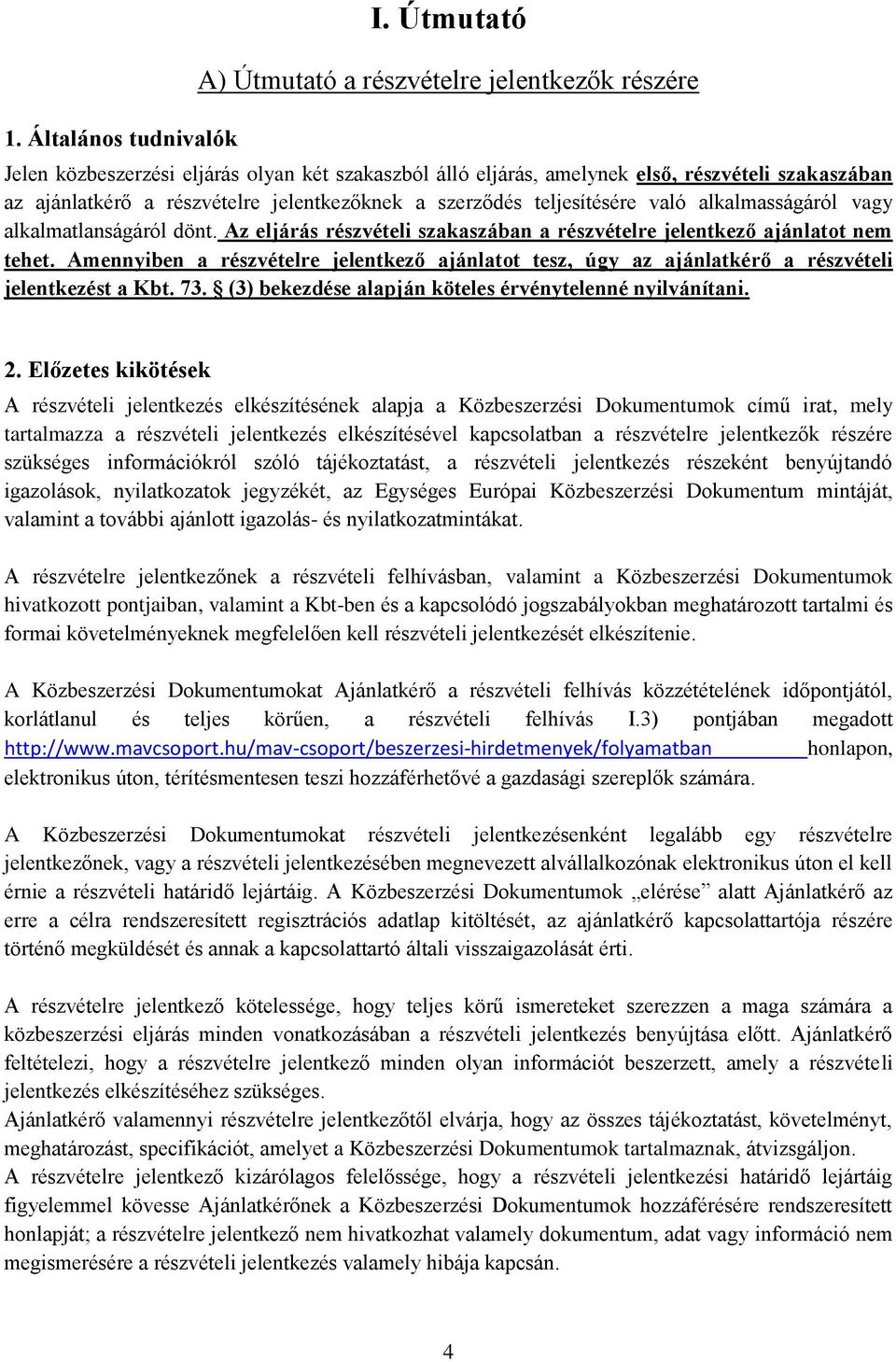 a szerződés teljesítésére való alkalmasságáról vagy alkalmatlanságáról dönt. Az eljárás részvételi szakaszában a részvételre jelentkező ajánlatot nem tehet.