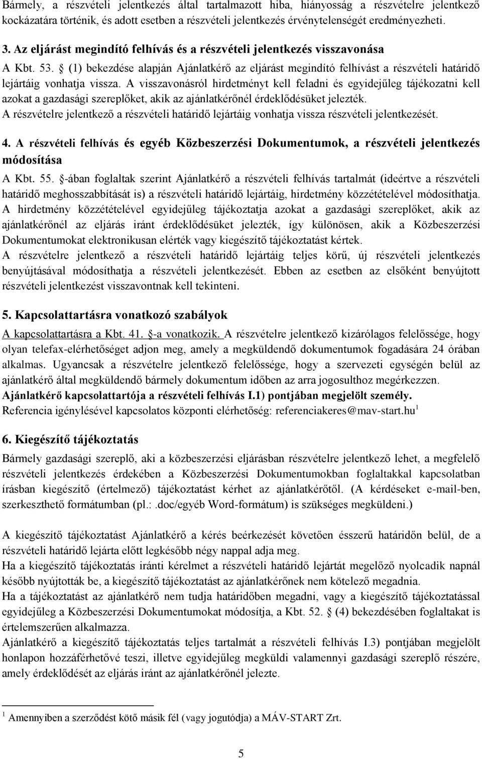 A visszavonásról hirdetményt kell feladni és egyidejűleg tájékozatni kell azokat a gazdasági szereplőket, akik az ajánlatkérőnél érdeklődésüket jelezték.