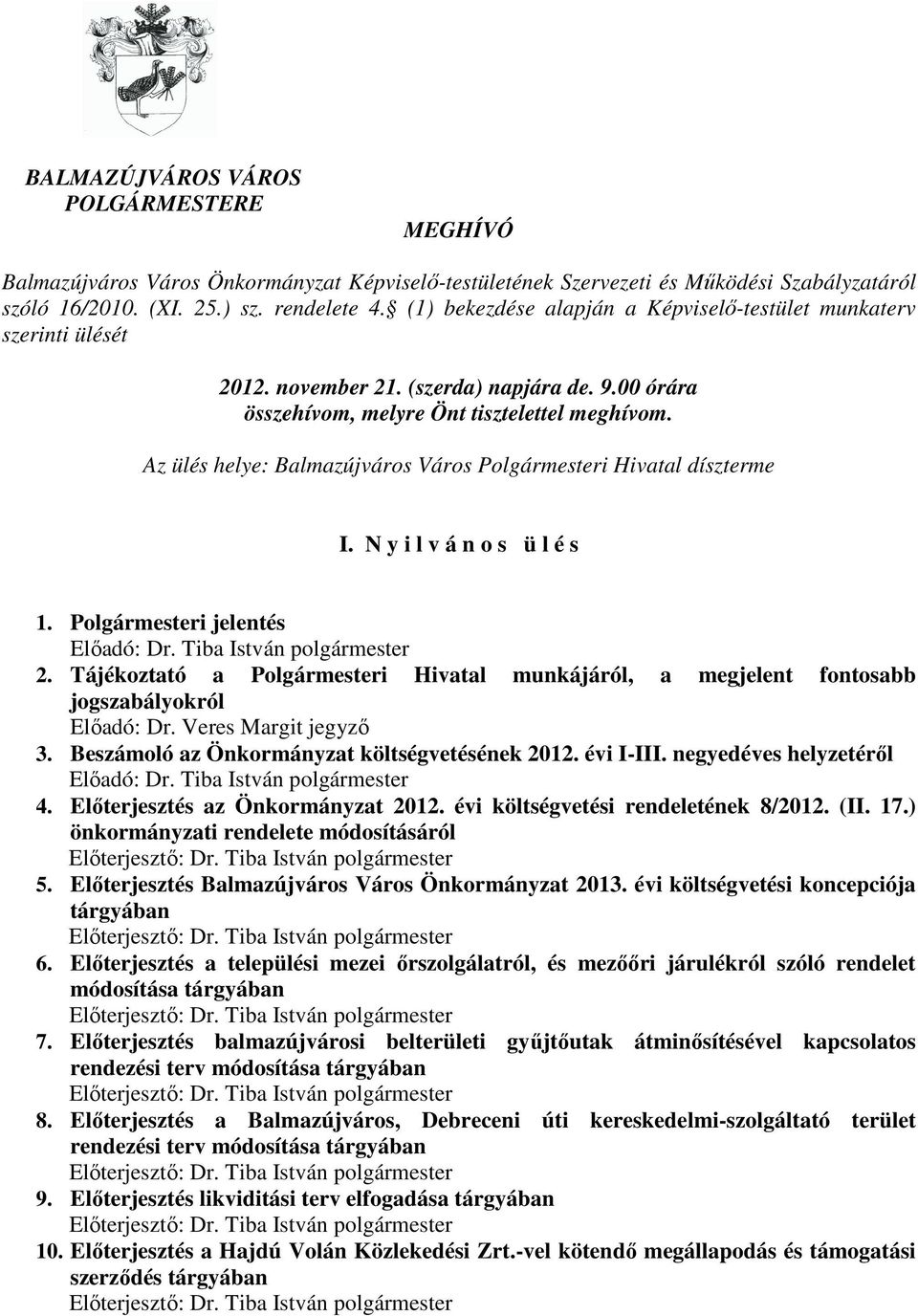 Az ülés helye: Balmazújváros Város Polgármesteri Hivatal díszterme I. N y i l v á n o s ü l é s 1. Polgármesteri jelentés Elıadó: Dr. Tiba István polgármester 2.