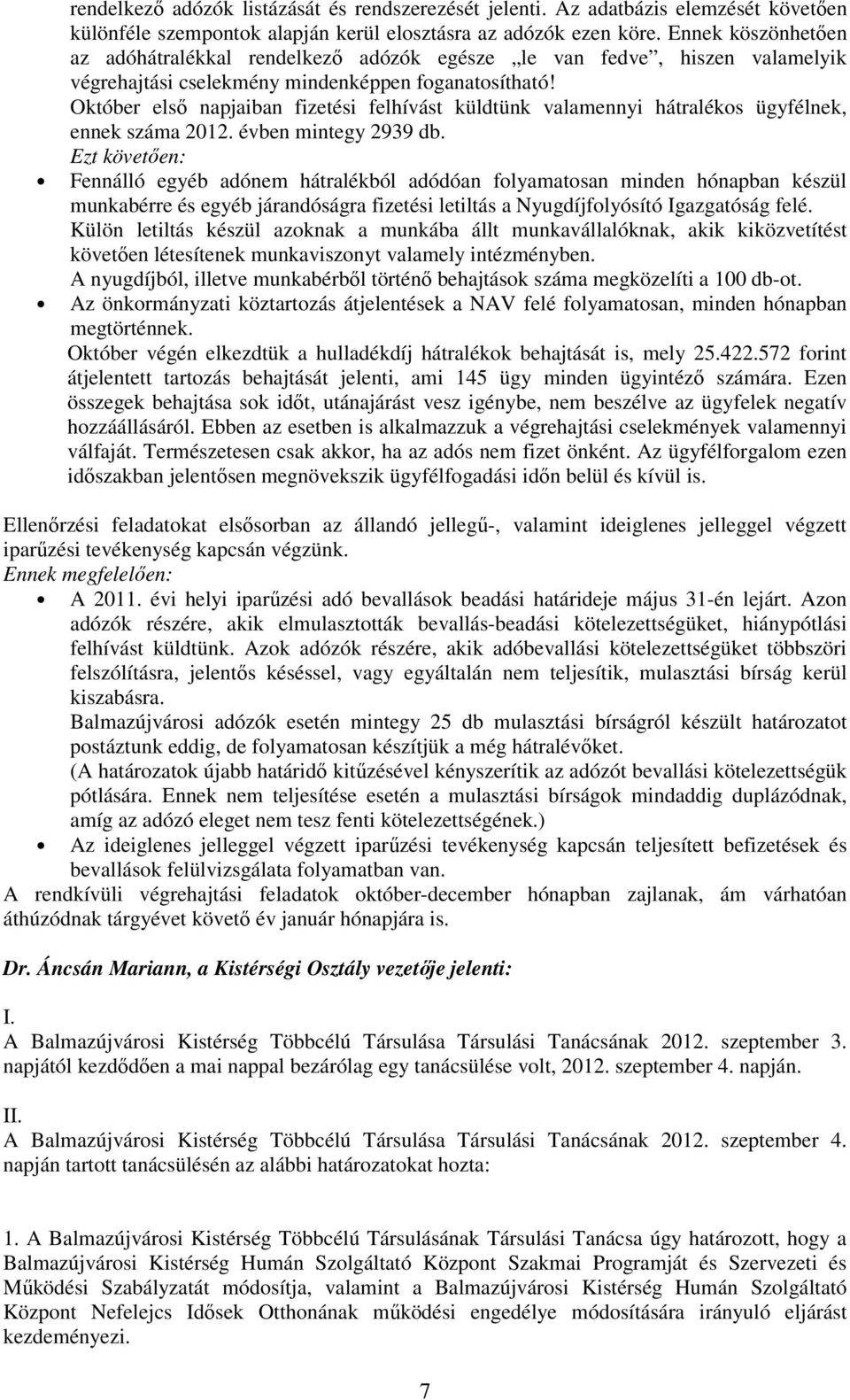 Október elsı napjaiban fizetési felhívást küldtünk valamennyi hátralékos ügyfélnek, ennek száma 212. évben mintegy 2939 db.