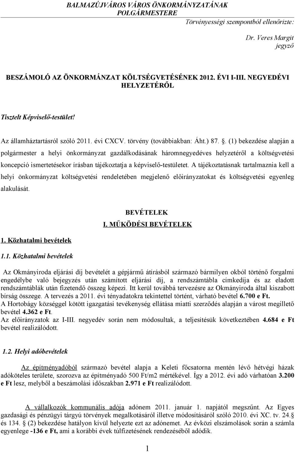 . (1) bekezdése alapján a polgármester a helyi önkormányzat gazdálkodásának háromnegyedéves helyzetéről a költségvetési koncepció ismertetésekor írásban tájékoztatja a képviselő-testületet.