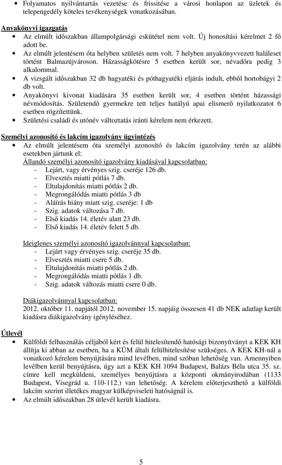 7 helyben anyakönyvvezett haláleset történt Balmazújvároson. Házasságkötésre 5 esetben került sor, névadóra pedig 3 alkalommal.