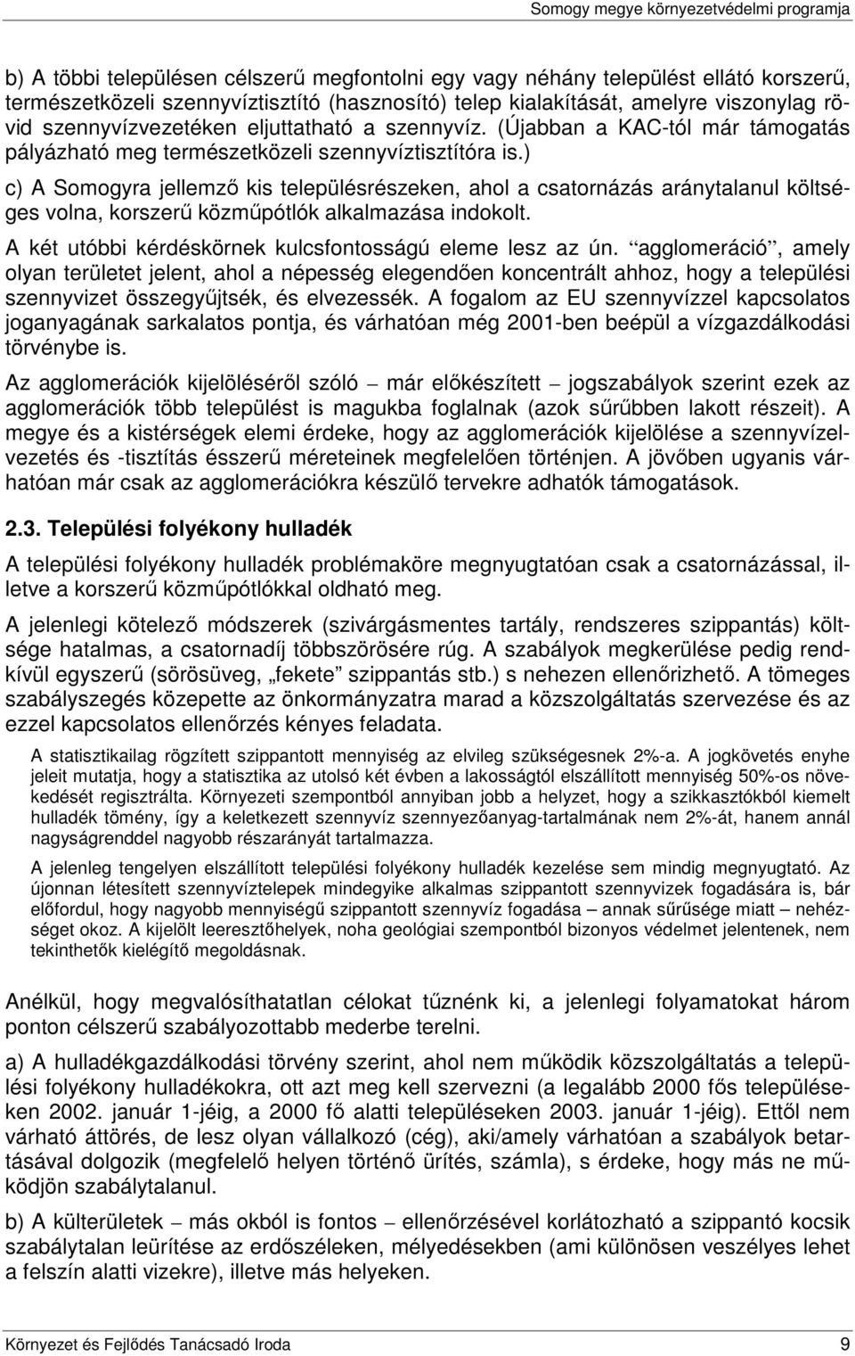 ) c) A Somogyra jellemző kis településrészeken, ahol a csatornázás aránytalanul költséges volna, korszerű közműpótlók alkalmazása indokolt. A két utóbbi kérdéskörnek kulcsfontosságú eleme lesz az ún.