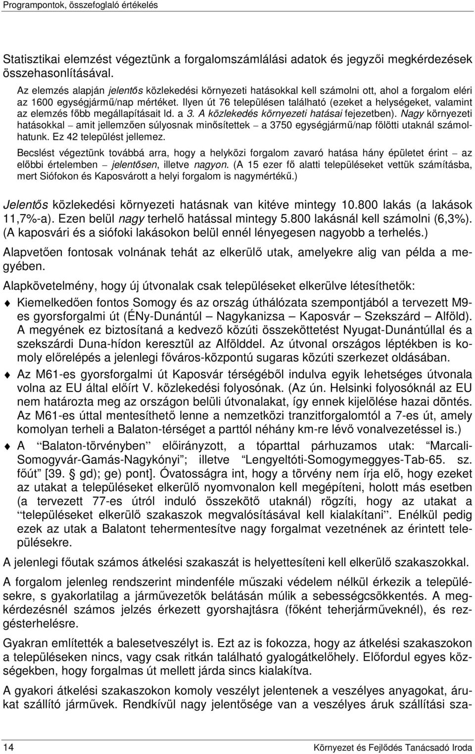 Ilyen út 76 településen található (ezeket a helységeket, valamint az elemzés főbb megállapításait ld. a 3. A közlekedés környezeti hatásai fejezetben).