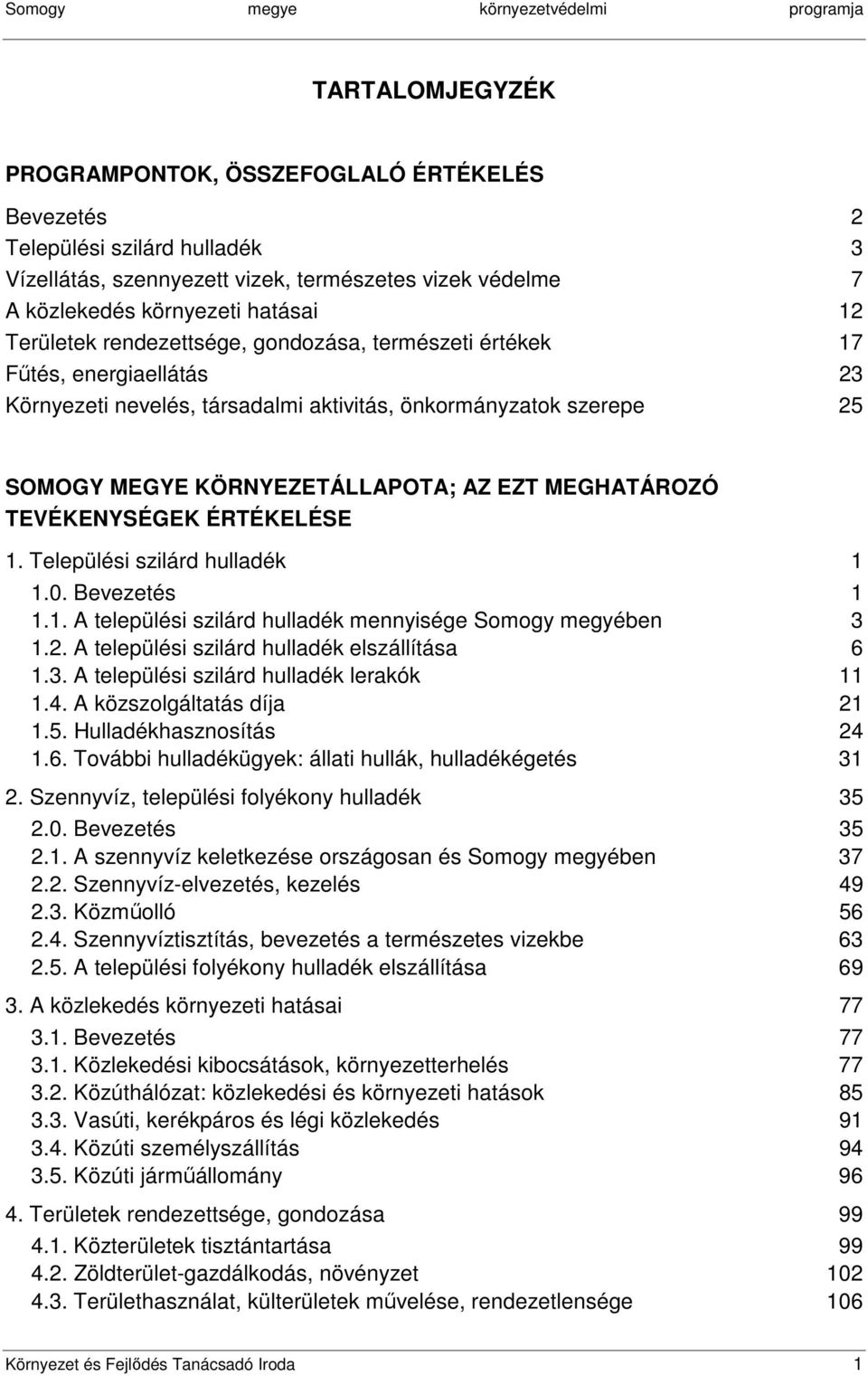 KÖRNYEZETÁLLAPOTA; AZ EZT MEGHATÁROZÓ TEVÉKENYSÉGEK ÉRTÉKELÉSE 1. Települési szilárd hulladék 1 1.0. Bevezetés 1 1.1. A települési szilárd hulladék mennyisége Somogy megyében 3 1.2.