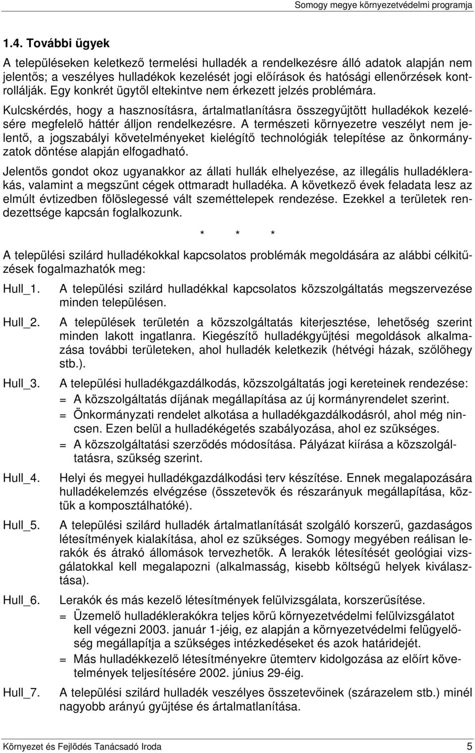 Egy konkrét ügytől eltekintve nem érkezett jelzés problémára. Kulcskérdés, hogy a hasznosításra, ártalmatlanításra összegyűjtött hulladékok kezelésére megfelelő háttér álljon rendelkezésre.