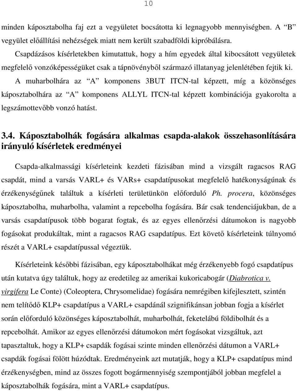 A muharbolhára az A komponens 3BUT ITCN-tal képzett, míg a közönséges káposztabolhára az A komponens ALLYL ITCN-tal képzett kombinációja gyakorolta a legszámottevıbb vonzó hatást. 3.4.