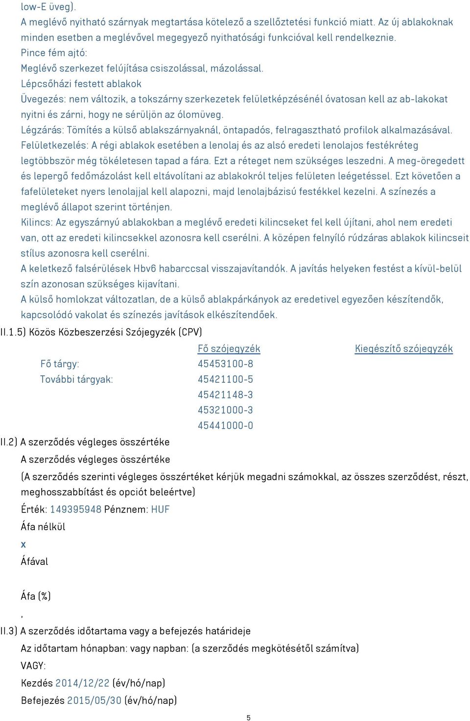 Lépcsőházi festett ablakok Üvegezés: nem változik, a tokszárny szerkezetek felületképzésénél óvatosan kell az ab-lakokat nyitni és zárni, hogy ne sérüljön az ólomüveg.