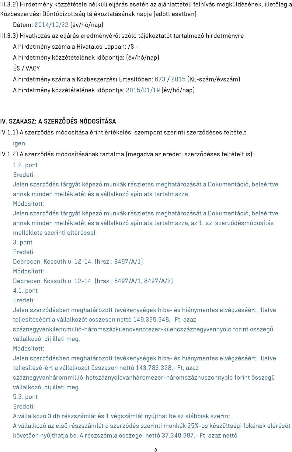 3) Hivatkozás az eljárás eredményéről szóló tájékoztatót tartalmazó hirdetményre A hirdetmény száma a Hivatalos Lapban: /S - A hirdetmény közzétételének időpontja: (év/hó/nap) ÉS / VAGY A hirdetmény