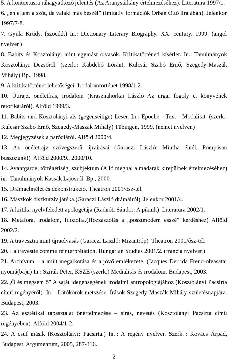 (szerk.: Kabdebó Lóránt, Kulcsár Szabó Ernő, Szegedy-Maszák Mihály) Bp., 1998. 9. A kritikatörténet lehetőségei. Irodalomtörténet 1998/1-2. 10.