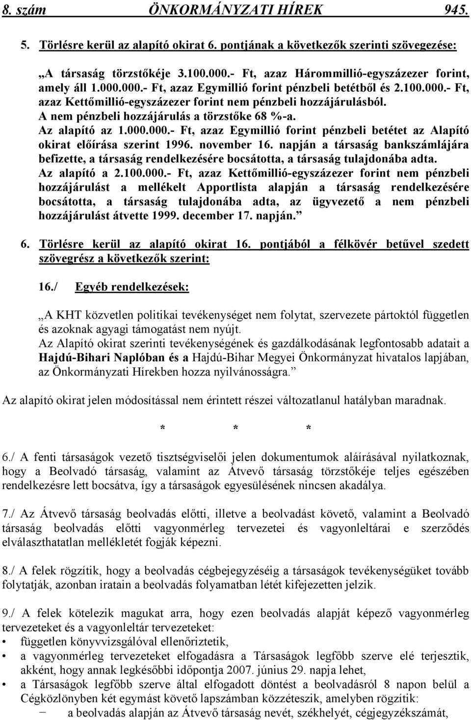 A nem pénzbeli hozzájárulás a törzstıke 68 %-a. Az alapító az 1.000.000.- Ft, azaz Egymillió forint pénzbeli betétet az Alapító okirat elıírása szerint 1996. november 16.