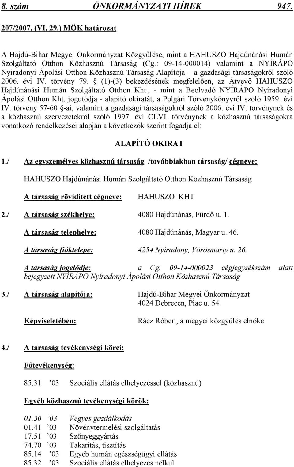 (1)-(3) bekezdésének megfelelıen, az Átvevı HAHUSZO Hajdúnánási Humán Szolgáltató Otthon Kht., - mint a Beolvadó NYÍRÁPO Nyíradonyi Ápolási Otthon Kht.