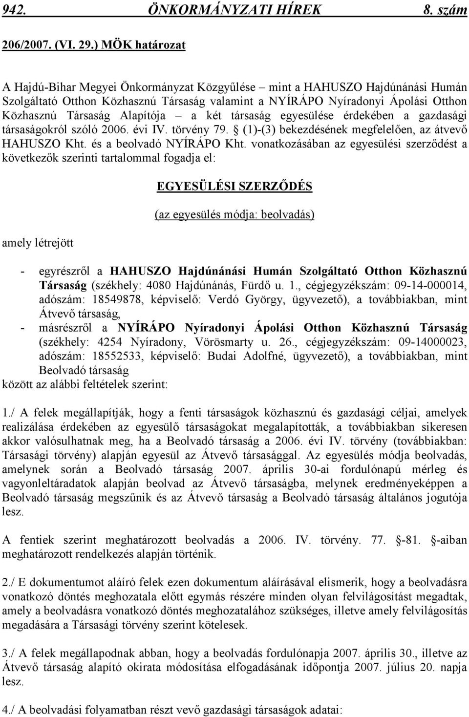 Alapítója a két társaság egyesülése érdekében a gazdasági társaságokról szóló 2006. évi IV. törvény 79. (1)-(3) bekezdésének megfelelıen, az átvevı HAHUSZO Kht. és a beolvadó NYÍRÁPO Kht.