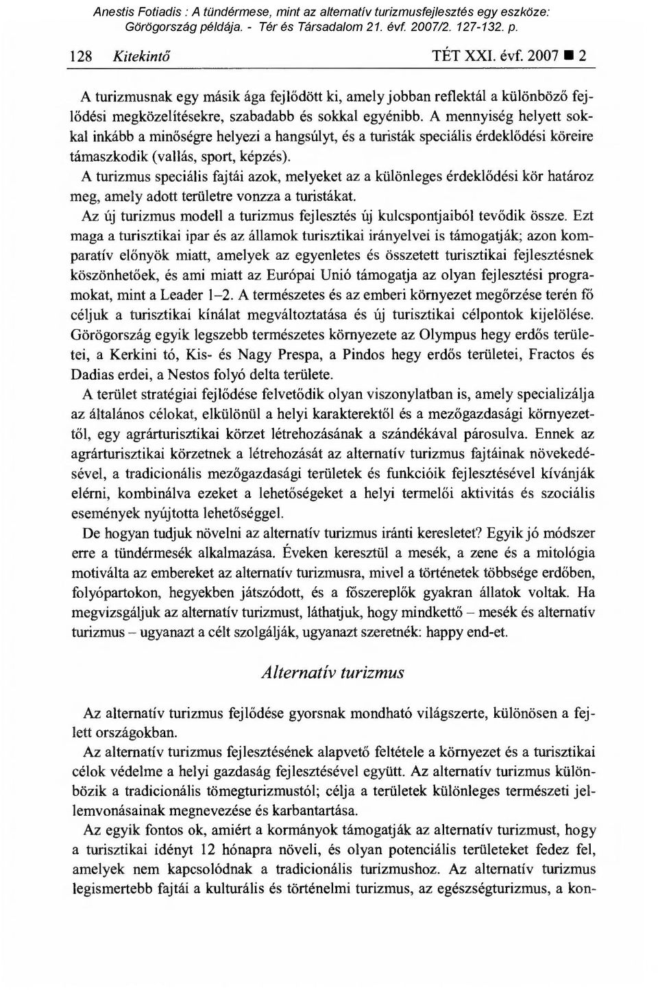 A turizmus speciális fajtái azok, melyeket az a különleges érdekl ődési kör határoz meg, amely adott területre vonzza a turistákat.
