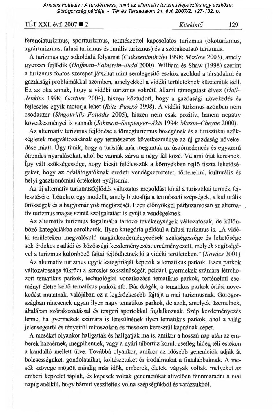 William és Shaw (1998) szerint a turizmus fontos szerepet játszhat mint semlegesít ő eszköz azoklcal a társadalmi és gazdasági problámákkal szemben, amelyekkel a vidéki területeknek küzdeniük kell.