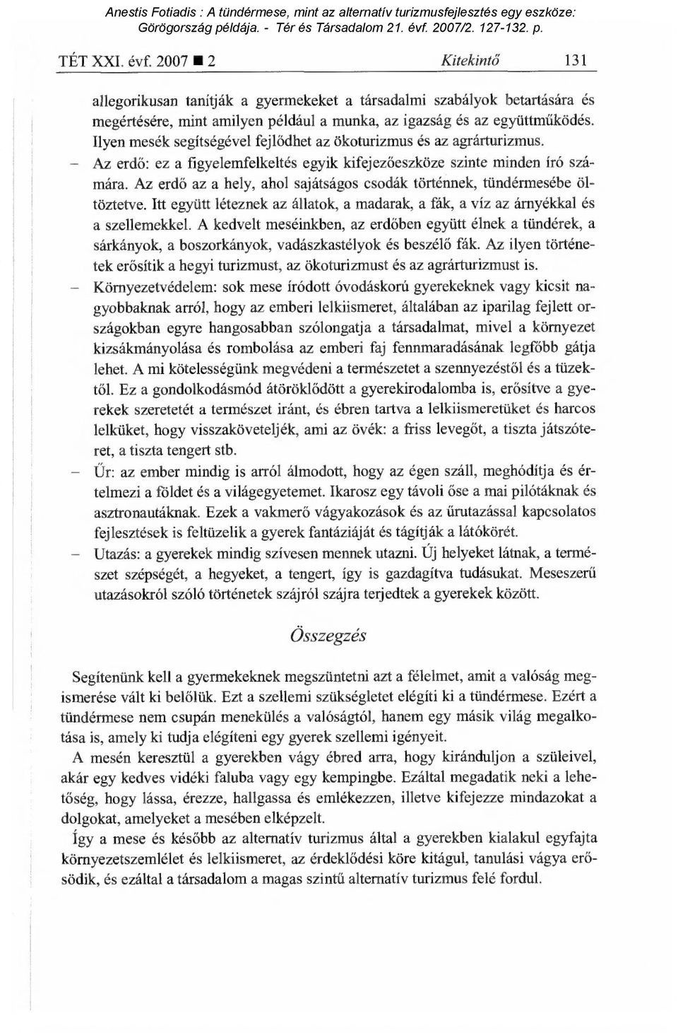 Az erdő az a hely, ahol sajátságos csodák történnek, tündérmesébe öltöztetve. Itt együtt léteznek az állatok, a madarak, a fák, a víz az árnyékkal és a szellemekkel.