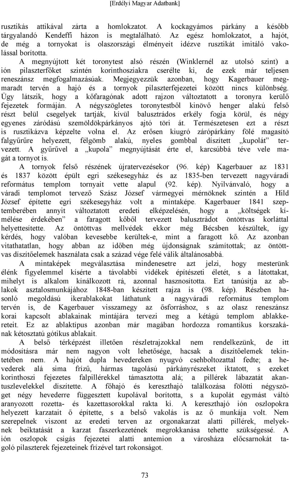 A megnyújtott két toronytest alsó részén (Winklernél az utolsó szint) a ión pilaszterfőket szintén korinthosziakra cserélte ki, de ezek már teljesen reneszánsz megfogalmazásúak.